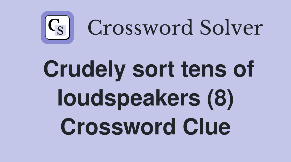 Crudely sort tens of loudspeakers (8) Crossword Clue Answers